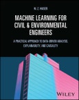 Machine Learning for Civil and Environmental Engineers. A Practical Approach to Data-Driven Analysis, Explainability, and Causality. Edition No. 1- Product Image