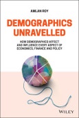 Demographics Unravelled. How Demographics Affect and Influence Every Aspect of Economics, Finance and Policy. Edition No. 1- Product Image