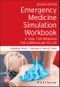 Emergency Medicine Simulation Workbook. A Tool for Bringing the Curriculum to Life. Edition No. 2 - Product Image