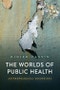 The Worlds of Public Health. Anthropological Excursions. Edition No. 1 - Product Thumbnail Image