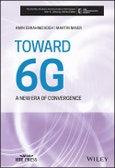Toward 6G. A New Era of Convergence. Edition No. 1. The ComSoc Guides to Communications Technologies- Product Image