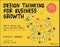 Design Thinking for Business Growth. How to Design and Scale Business Models and Business Ecosystems. Edition No. 1. Design Thinking Series - Product Thumbnail Image