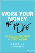 Work Your Money, Not Your Life. How to Balance Your Career and Personal Finances to Get What You Want. Edition No. 1- Product Image