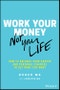 Work Your Money, Not Your Life. How to Balance Your Career and Personal Finances to Get What You Want. Edition No. 1 - Product Image