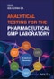 Analytical Testing for the Pharmaceutical GMP Laboratory. Edition No. 1 - Product Image
