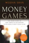 Money Games. The Inside Story of How American Dealmakers Saved Korea's Most Iconic Bank. Revised Edition- Product Image