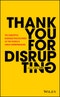 Thank You For Disrupting. The Disruptive Business Philosophies of The World's Great Entrepreneurs. Edition No. 1 - Product Image