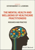 The Mental Health and Wellbeing of Healthcare Practitioners. Research and Practice. Edition No. 1- Product Image
