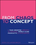 From Chaos to Concept. A Team Oriented Approach to Designing World Class Products and Experiences. Edition No. 1- Product Image