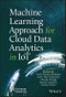 Machine Learning Approach for Cloud Data Analytics in IoT. Edition No. 1 - Product Thumbnail Image