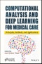 Computational Analysis and Deep Learning for Medical Care. Principles, Methods, and Applications. Edition No. 1 - Product Image
