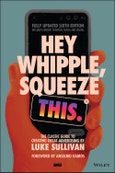 Hey Whipple, Squeeze This. The Classic Guide to Creating Great Advertising. Edition No. 6- Product Image