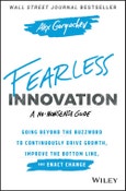 Fearless Innovation. Going Beyond the Buzzword to Continuously Drive Growth, Improve the Bottom Line, and Enact Change. Edition No. 1- Product Image