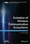 Evolution of Wireless Communication Ecosystems. Edition No. 1. The ComSoc Guides to Communications Technologies - Product Image