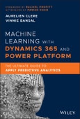 Machine Learning with Dynamics 365 and Power Platform. The Ultimate Guide to Apply Predictive Analytics. Edition No. 1- Product Image