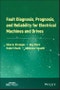 Fault Diagnosis, Prognosis, and Reliability for Electrical Machines and Drives. Edition No. 1. IEEE Press - Product Thumbnail Image