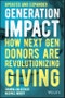 Generation Impact. How Next Gen Donors Are Revolutionizing Giving. Updated and Expanded Edition - Product Thumbnail Image