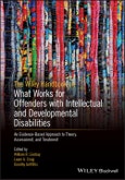 The Wiley Handbook on What Works for Offenders with Intellectual and Developmental Disabilities. An Evidence-Based Approach to Theory, Assessment, and Treatment. Edition No. 1- Product Image