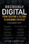 Decisively Digital. From Creating a Culture to Designing Strategy. Edition No. 1 - Product Thumbnail Image