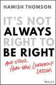 It's Not Always Right to Be Right. And Other Hard-Won Leadership Lessons. Edition No. 1- Product Image