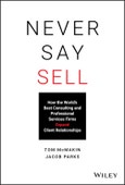 Never Say Sell. How the World's Best Consulting and Professional Services Firms Expand Client Relationships. Edition No. 1- Product Image