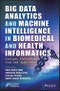 Big Data Analytics and Machine Intelligence in Biomedical and Health Informatics. Concepts, Methodologies, Tools and Applications. Edition No. 1. Advances in Intelligent and Scientific Computing - Product Image