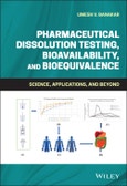 Pharmaceutical Dissolution Testing, Bioavailability, and Bioequivalence. Science, Applications, and Beyond. Edition No. 1- Product Image
