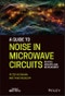 A Guide to Noise in Microwave Circuits. Devices, Circuits and Measurement. Edition No. 1 - Product Thumbnail Image