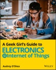 A Geek Girl's Guide to Electronics and the Internet of Things. Edition No. 1- Product Image