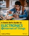 A Geek Girl's Guide to Electronics and the Internet of Things. Edition No. 1 - Product Thumbnail Image