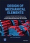 Design of Mechanical Elements. A Concise Introduction to Mechanical Design Considerations and Calculations. Edition No. 1 - Product Thumbnail Image