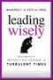 Leading Wisely. Becoming a Reflective Leader in Turbulent Times. Edition No. 1 - Product Thumbnail Image
