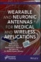 Wearable and Neuronic Antennas for Medical and Wireless Applications. Edition No. 1. Advances in Antenna, Microwave, and Communication Engineering - Product Thumbnail Image
