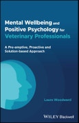 Mental Wellbeing and Positive Psychology for Veterinary Professionals. A Pre-emptive, Proactive and Solution-based Approach. Edition No. 1- Product Image