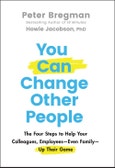 You Can Change Other People. The Four Steps to Help Your Colleagues, Employees-Even Family-Up Their Game. Edition No. 1- Product Image
