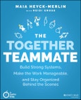 The Together Teammate. Build Strong Systems, Make the Work Manageable, and Stay Organized Behind the Scenes. Edition No. 1- Product Image