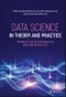 Data Science in Theory and Practice. Techniques for Big Data Analytics and Complex Data Sets. Edition No. 1 - Product Thumbnail Image