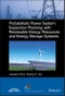 Probabilistic Power System Expansion Planning with Renewable Energy Resources and Energy Storage Systems. Edition No. 1. IEEE Press Series on Power and Energy Systems - Product Thumbnail Image