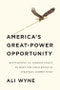 America's Great-Power Opportunity. Revitalizing U.S. Foreign Policy to Meet the Challenges of Strategic Competition. Edition No. 1 - Product Thumbnail Image
