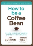 How to be a Coffee Bean. 111 Life-Changing Ways to Create Positive Change. Edition No. 1. Jon Gordon- Product Image
