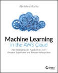 Machine Learning in the AWS Cloud. Add Intelligence to Applications with Amazon SageMaker and Amazon Rekognition. Edition No. 1- Product Image