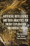 Artificial Intelligence and Data Analytics for Energy Exploration and Production. Edition No. 1 - Product Image