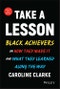 Take a Lesson. Black Achievers on How They Made It and What They Learned Along the Way. 2nd Edition, Updated and Revised - Product Thumbnail Image