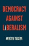 Democracy Against Liberalism. Its Rise and Fall. Edition No. 1 - Product Thumbnail Image