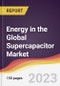 Energy in the Global Supercapacitor Market: Trends, Opportunities and Competitive Analysis 2023-2028 - Product Thumbnail Image