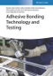 Adhesive Bonding Technology and Testing. Edition No. 1 - Product Thumbnail Image