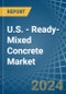 U.S. - Ready-Mixed Concrete - Market Analysis, Forecast, Size, Trends and Insights - Product Thumbnail Image