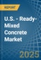 U.S. - Ready-Mixed Concrete - Market Analysis, Forecast, Size, Trends and Insights - Product Thumbnail Image