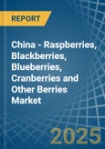 China - Raspberries, Blackberries, Blueberries, Cranberries and Other Berries - Market Analysis, Forecast, Size, Trends and Insights- Product Image