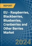 EU - Raspberries, Blackberries, Blueberries, Cranberries and Other Berries - Market Analysis, Forecast, Size, Trends and Insights- Product Image